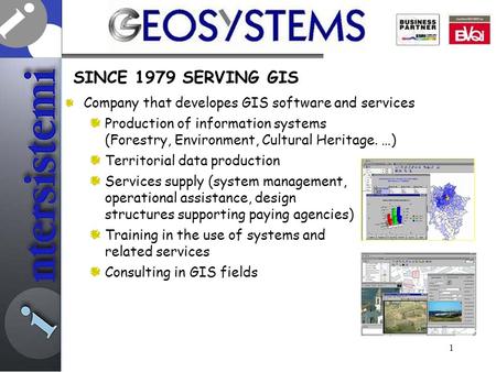 SINCE 1979 SERVING GIS Company that developes GIS software and services Production of information systems (Forestry, Environment, Cultural Heritage. …)