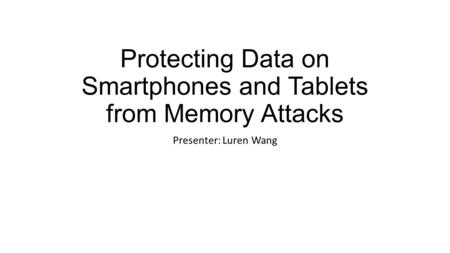 Protecting Data on Smartphones and Tablets from Memory Attacks