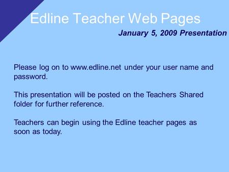 Edline Teacher Web Pages Please log on to www.edline.net under your user name and password. This presentation will be posted on the Teachers Shared folder.