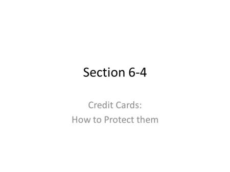 Section 6-4 Credit Cards: How to Protect them. Fair Credit Reporting Act Forbids credit agencies from giving up incorrect information.