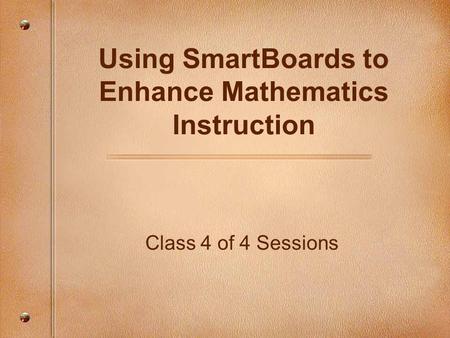 Class 4 of 4 Sessions Using SmartBoards to Enhance Mathematics Instruction.