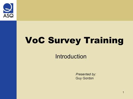 1 VoC Survey Training Presented by: Guy Gordon Introduction.