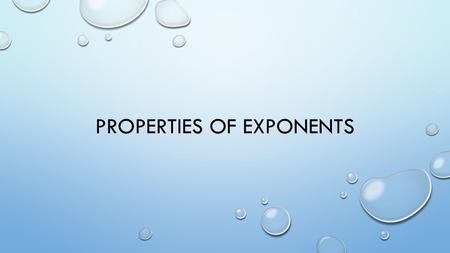 PROPERTIES OF EXPONENTS. PRODUCT OF POWERS PROPERTY.