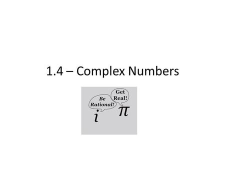 1.4 – Complex Numbers. Real numbers have a small issue; no symmetry of their roots – To remedy this, we introduce an “imaginary” unit, so it does work.