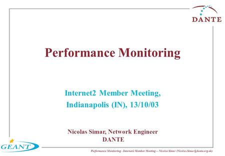 Performance Monitoring - Internet2 Member Meeting -- Nicolas Simar Performance Monitoring Internet2 Member Meeting, Indianapolis.