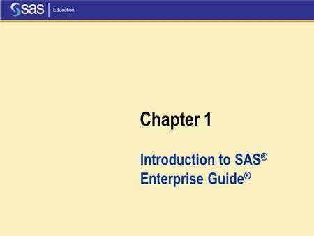 Chapter 1 Introduction to SAS ® Enterprise Guide ®