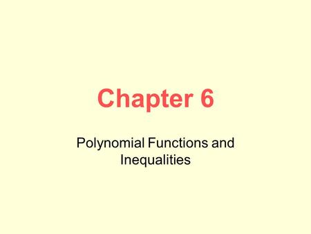 Chapter 6 Polynomial Functions and Inequalities. 6.1 Properties of Exponents Negative Exponents a -n = –Move the base with the negative exponent to the.