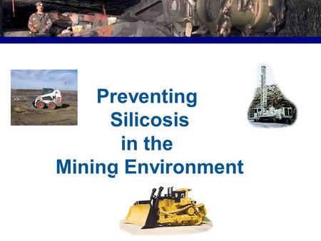 Preventing Silicosis in the Mining Environment. 1.Prevention of Silicosis to Improve Mine Workers Health and Quality of Life. 2. Compliance with MSHA.