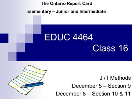 EDUC 4464 Class 16 J / I Methods December 5 – Section 9 December 8 – Section 10 & 11 The Ontario Report Card Elementary – Junior and Intermediate.