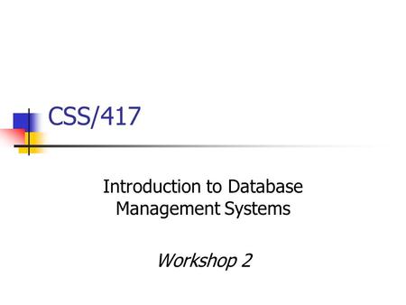 CSS/417 Introduction to Database Management Systems Workshop 2.