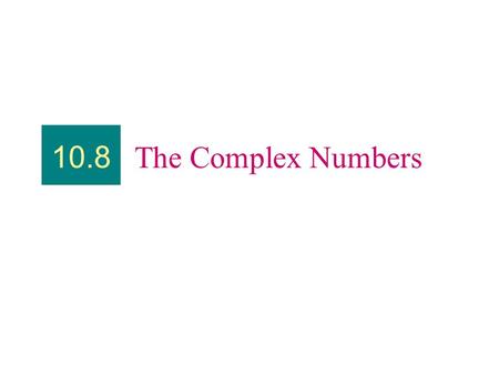 10.8 The Complex Numbers.