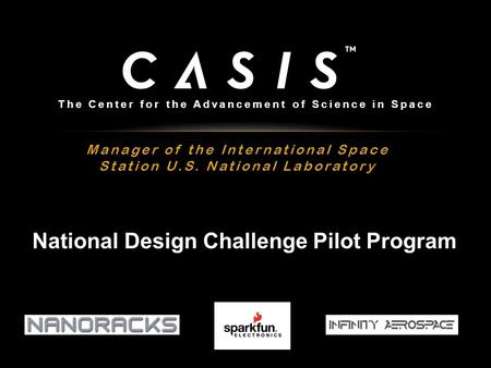 Manager of the International Space Station U.S. National Laboratory The Center for the Advancement of Science in Space National Design Challenge Pilot.