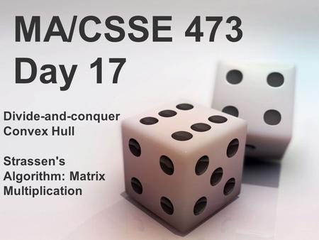 MA/CSSE 473 Day 17 Divide-and-conquer Convex Hull Strassen's Algorithm: Matrix Multiplication.