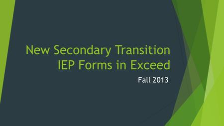 New Secondary Transition IEP Forms in Exceed Fall 2013.
