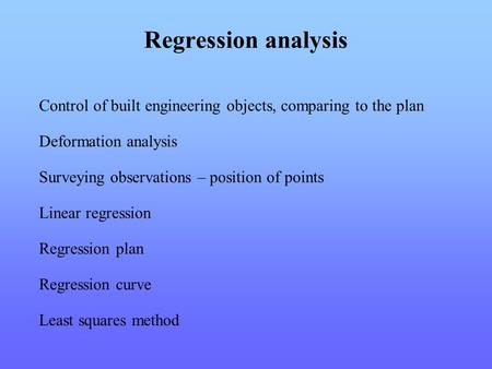 Regression analysis Control of built engineering objects, comparing to the plan Surveying observations – position of points Linear regression Regression.