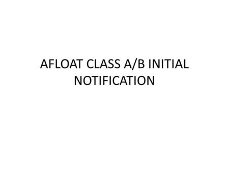 AFLOAT CLASS A/B INITIAL NOTIFICATION. Click “Afloat”, then select “Initial Notification”