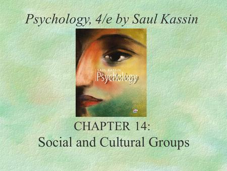 CHAPTER 14: Social and Cultural Groups Psychology, 4/e by Saul Kassin.