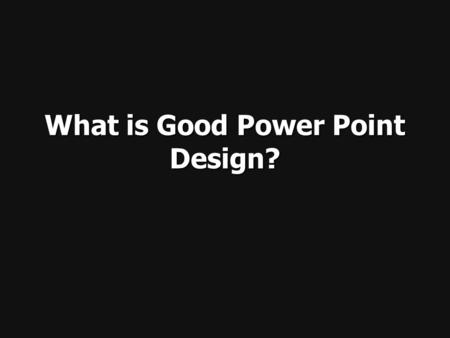 What is Good Power Point Design? Six Rules for the Effective Design Summary PurposeDesignClearConsistentSimple Big Click the words to explore Press 