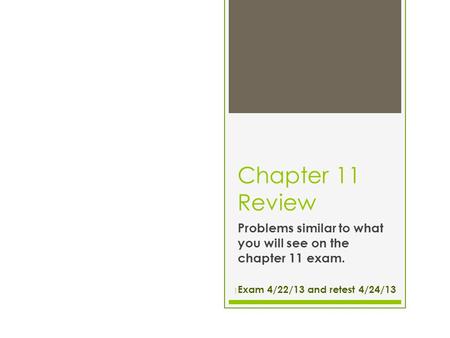 Problems similar to what you will see on the chapter 11 exam.