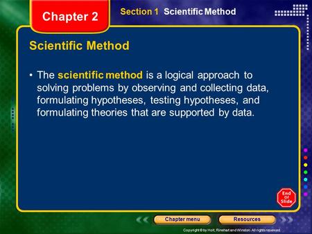 Copyright © by Holt, Rinehart and Winston. All rights reserved. ResourcesChapter menu Scientific Method The scientific method is a logical approach to.