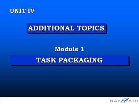 TASK PACKAGING Module 1 UNIT IV ADDITIONAL TOPICS  Copyright 2002, Information Spectrum, Inc. All Rights Reserved.