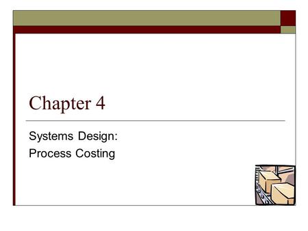 Chapter 4 Systems Design: Process Costing. © The McGraw-Hill Companies, Inc., 2005 McGraw-Hill /Irwin Types of Costing Systems Used to Determine Product.