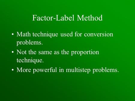 Factor-Label Method Math technique used for conversion problems. Not the same as the proportion technique. More powerful in multistep problems.