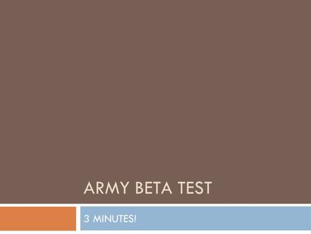 ARMY BETA TEST 3 MINUTES!. VIDEO Discussion  How do we learn what is “normal”? What part does our family play? Our Peers? What is the role of the.