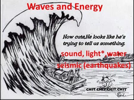 sound, light*,water seismic (earthquakes)