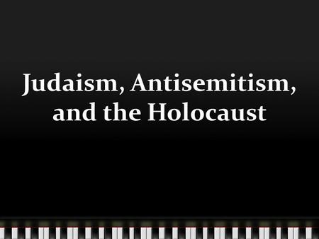 Judaism, Antisemitism, and the Holocaust. Judaism Monotheistic religion Culture and religion, NOT a race or ethnicity Roots of both Christianity and Islam.