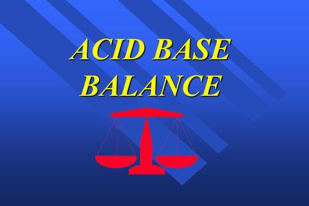 ACID BASE BALANCE. n General Principles –Dynamic relationship which reflects the concentration of hydrogen (H+) ions –Hydrogen ions are acids which must.