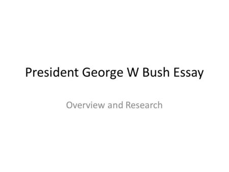 President George W Bush Essay Overview and Research.