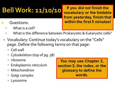  Questions:  What is a cell?  What is the difference between Prokaryotic & Eukaryotic cells?  Vocabulary: Continue today’s vocabulary on the “Cells”