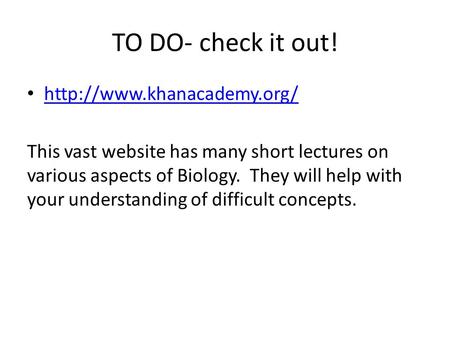 TO DO- check it out!  This vast website has many short lectures on various aspects of Biology. They will help with your understanding.