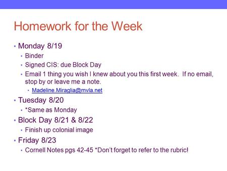 Homework for the Week Monday 8/19 Binder Signed CIS: due Block Day Email 1 thing you wish I knew about you this first week. If no email, stop by or leave.