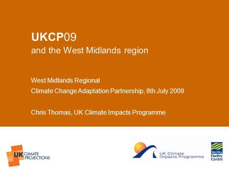© UKCIP 2006 UKCP09 and the West Midlands region West Midlands Regional Climate Change Adaptation Partnership, 8th July 2009 Chris Thomas, UK Climate Impacts.