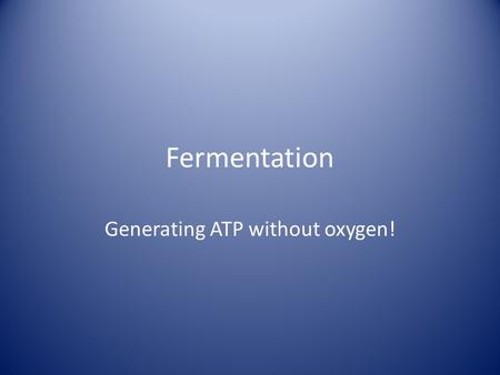 Fermentation Generating ATP without oxygen!. Some biochemistry When a cell generates large amounts of ATP through glycolysis NADH does not get converted.
