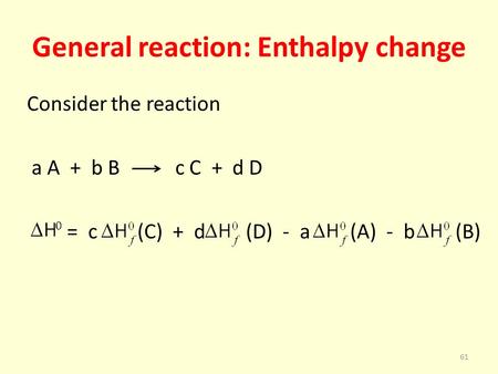 General reaction: Enthalpy change Consider the reaction a A + b B c C + d D = c (C) + d (D) - a (A) - b (B) 61.