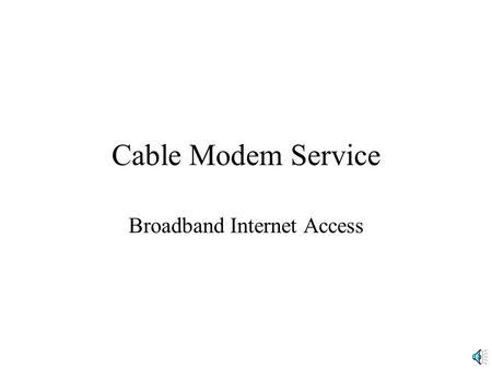 Cable Modem Service Broadband Internet Access. Cable Modem Service Service of Cable Television Companies –Deliver 10 Mbps downstream to the home –Capacity.