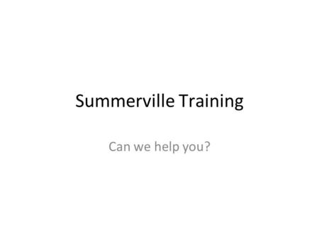 Summerville Training Can we help you?. Is Training the Answer? As a company who deilver training you would expect us to say YES!