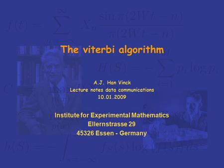 Institute for Experimental Mathematics Ellernstrasse 29 45326 Essen - Germany The viterbi algorithm A.J. Han Vinck Lecture notes data communications 10.01.2009.