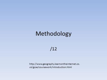 Methodology /12  uk/gcse/coursework/introduction.html.