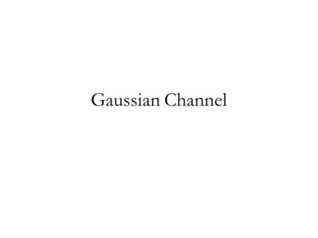 Gaussian Channel. Introduction The most important continuous alphabet channel is the Gaussian channel depicted in Figure. This is a time-discrete channel.