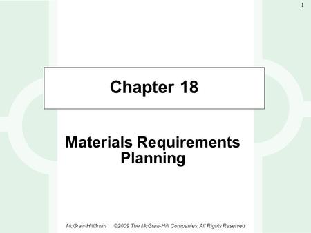 1-1 McGraw-Hill/Irwin ©2009 The McGraw-Hill Companies, All Rights Reserved 1 Chapter 18 Materials Requirements Planning.