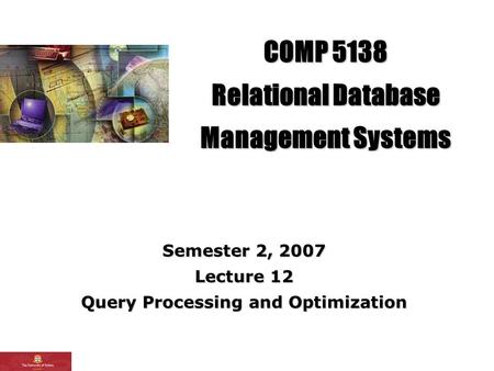 COMP 5138 Relational Database Management Systems Semester 2, 2007 Lecture 12 Query Processing and Optimization.