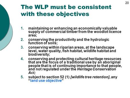 The WLP must be consistent with these objectives 1.maintaining or enhancing an economically valuable supply of commercial timber from the woodlot licence.