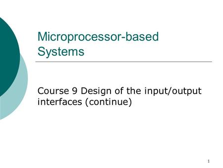 1 Microprocessor-based Systems Course 9 Design of the input/output interfaces (continue)