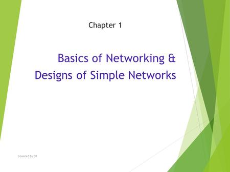 Chapter 1 Basics of Networking & Designs of Simple Networks powered by DJ.