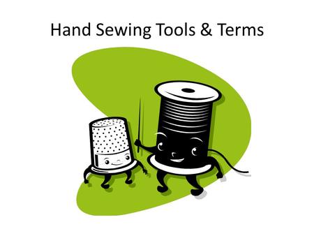 Hand Sewing Tools & Terms. Shears Have bent handles Different sized finger holes Used to cut fabric and thread.