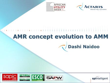 Dashi Naidoo AMR concept evolution to AMM. Presentation scope  Introduction  Smart metering trends  Leveraging the ability to communicate  Technology.